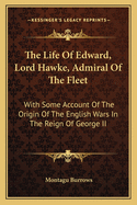The Life Of Edward, Lord Hawke, Admiral Of The Fleet: With Some Account Of The Origin Of The English Wars In The Reign Of George II
