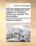 The Life of Edward Lord Herbert of Cherbury. Written by Himself. The Third Edition