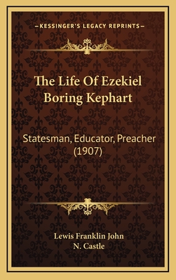 The Life of Ezekiel Boring Kephart: Statesman, Educator, Preacher (1907) - John, Lewis Franklin, and Castle, N (Introduction by)