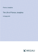 The Life of Flavius Josephus: in large print