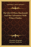 The Life of Flora MacDonald and Her Adventures with Prince Charles