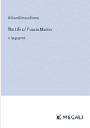 The Life of Francis Marion: in large print