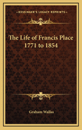 The Life of Francis Place 1771 to 1854