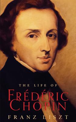 The Life of Frederic Chopin - Mason, Harrison George (Editor), and Cook, Martha Walker (Translated by), and Liszt, Franz