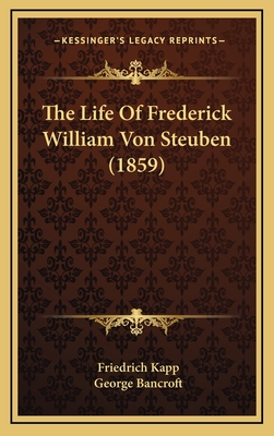 The Life of Frederick William Von Steuben (1859) - Kapp, Friedrich, and Bancroft, George (Introduction by)