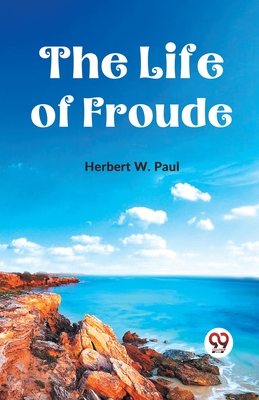 The Life Of Froude - W Paul, Herbert