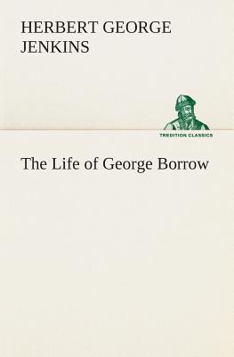 The Life of George Borrow - Jenkins, Herbert George