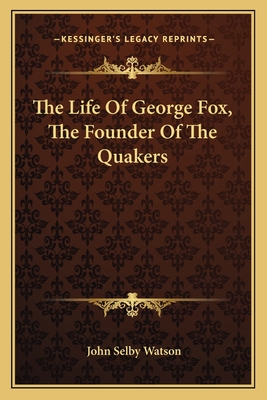 The Life of George Fox, the Founder of the Quakers - Watson, John Selby