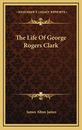 The Life of George Rogers Clark