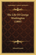 The Life of George Washington (1860) the Life of George Washington (1860)