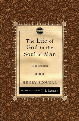 The Life of God in the Soul of Man: Real Religion - Scougal, Henry