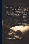 The Life of Granville George Leveson Gower, Second Earl Granville, K.G., 1815-1891; Volume 1