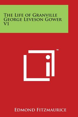 The Life of Granville George Leveson Gower V1 - Fitzmaurice, Edmond