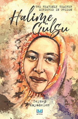 The Life of Halime Gulsu: The Heavenly Teacher Murdered in Prison - Girdap, Hafza (Editor), and Y, E (Translated by), and W, Barbara (Translated by)