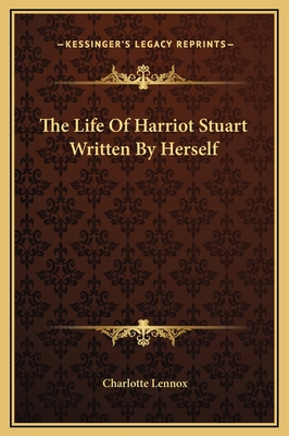 The Life of Harriot Stuart Written by Herself - Lennox, Charlotte