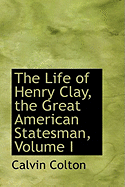 The Life of Henry Clay, the Great American Statesman; Volume I