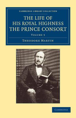 The Life of His Royal Highness the Prince Consort - Martin, Theodore