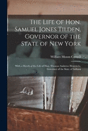 The Life of Hon. Samuel Jones Tilden, Governor of the State of New York; With a Sketch of the Life of Hon. Thomas Andrews Hendricks, Governor of the State of Indiana