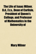 The Life of Isaac Milner, D.D., F.R.S., Dean of Carlisle, President of Queen's College, and Professor of Mathematics in the University of Cambridge: Comprising a Portion of His Correspondence and Other Writings Hitherto Unpublished