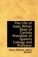 The Life of Isaac Milner Dean of Carlisle President of Queen's College and Professor