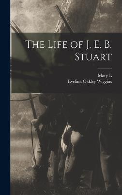 The Life of J. E. B. Stuart - Williamson, Mary L 1850-1923, and Wiggins, Evelina Oakley