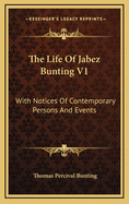 The Life of Jabez Bunting V1: With Notices of Contemporary Persons and Events