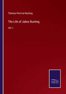 The Life of Jabez Bunting: Vol. I