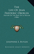 The Life Of Jean Frederic Oberlin: Pastor Of The Ban De La Roche (1886) - Butler, Josephine E