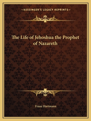The Life of Jehoshua the Prophet of Nazareth - Hartmann, Franz
