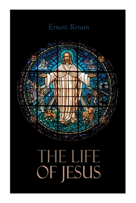 The Life of Jesus: Biblical Criticism and Controversies - Renan, Ernest