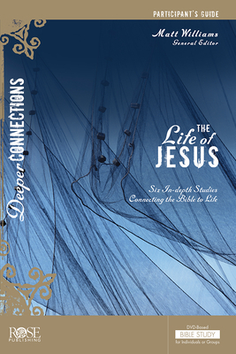 The Life of Jesus Participant's Guide: Six In-Depth Studies Connecting the Bible to Life - Williams, Matt (Editor)