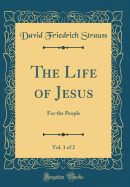 The Life of Jesus, Vol. 1 of 2: For the People (Classic Reprint)