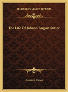 The Life of Johann August Sutter