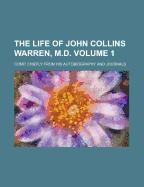 The Life of John Collins Warren, M.D.: Comp. Chiefly from His Autobiography and Journals