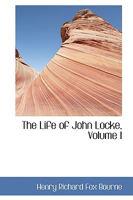 The Life of John Locke, Volume I - Richard Fox Bourne, Henry