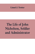 The life of John Nicholson, soldier and administrator; based on private and hitherto unpublished documents (Third Edition)