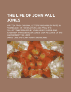 The Life of John Paul Jones; Written from Original Letters and Manuscripts in Possession of His Relatives, and from the Collection Prepared by John Henry Sherburne. Together with Chevalier Jones' Own Account of the Campaign of the Liman