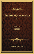 The Life of John Ruskin V1: 1819-1860 (1911)