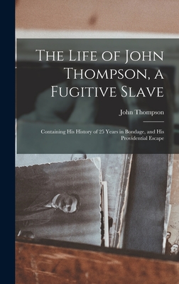 The Life of John Thompson, a Fugitive Slave: Containing his History of 25 Years in Bondage, and his Providential Escape - Thompson, John