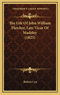 The Life of John William Fletcher, Late Vicar of Madeley (1825)
