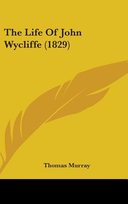 The Life Of John Wycliffe (1829) - Murray, Thomas, PH.D.