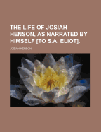 The Life of Josiah Henson, As Narrated by Himself [To S.a. Eliot]
