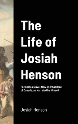 The Life of Josiah Henson: Formerly a Slave: Now an Inhabitant of Canada, as Narrated by Himself - Henson, Josiah