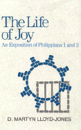 The Life of Joy: an Exposition of Philippians 1 and 2 - Lloyd-Jones, David Martyn