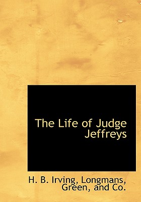 The Life of Judge Jeffreys - Irving, H B, and Longman Green & Co (Creator)