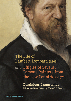The Life of Lambert Lombard (1565); And Effigies of Several Famous Painters from the Low Countries (1572) - Lampsonius, Dominicus, and Wouk, Edward H (Translated by), and Dalton (Translated by)