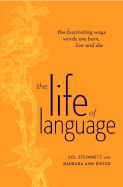 The Life of Language: The Fascinating Ways Words Are Born, Live & Die