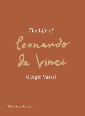 The Life of Leonardo da Vinci - Vasari, Giorgio, and Kemp, Martin (Editor), and Russell, Lucy (Translated by)