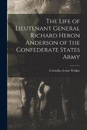 The Life of Lieutenant General Richard Heron Anderson of the Confederate States Army