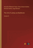 The Life of Ludwig van Beethoven: Volume III